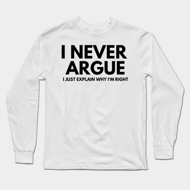 Never Argue I Just Explain Why I'm Right Long Sleeve T-Shirt by darafenara